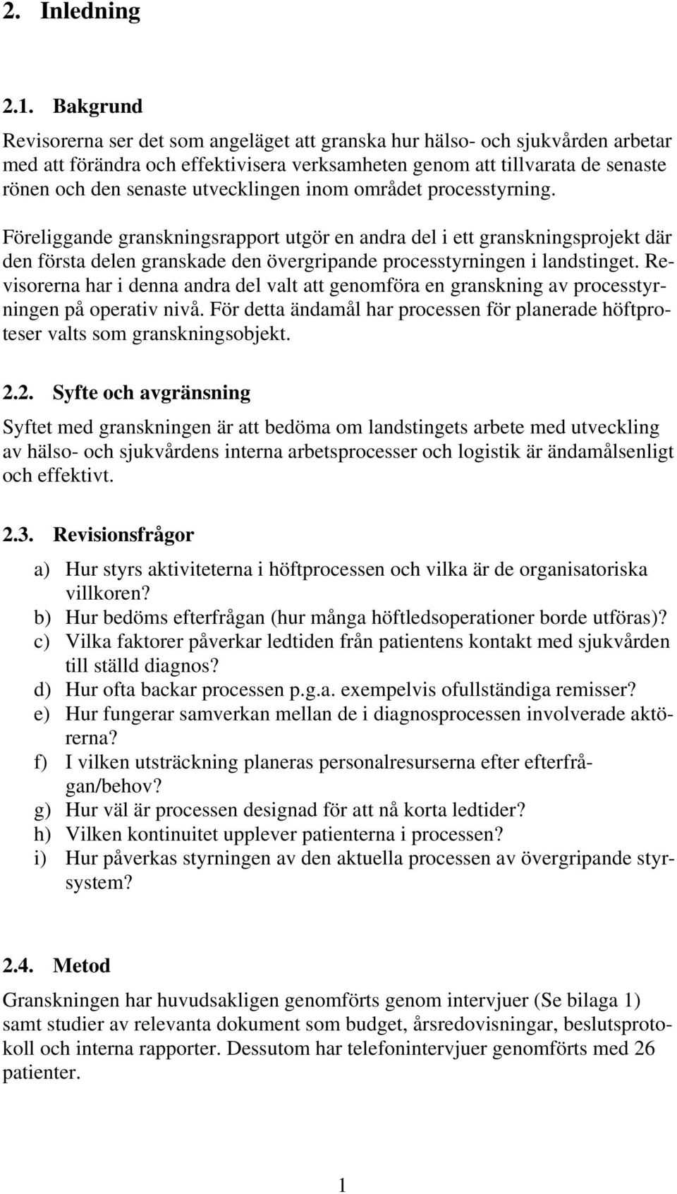 utvecklingen inom området processtyrning. Föreliggande granskningsrapport utgör en andra del i ett granskningsprojekt där den första delen granskade den övergripande processtyrningen i landstinget.