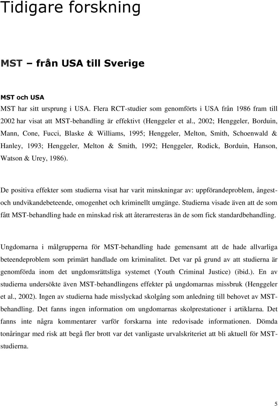 , 2002; Henggeler, Borduin, Mann, Cone, Fucci, Blaske & Williams, 1995; Henggeler, Melton, Smith, Schoenwald & Hanley, 1993; Henggeler, Melton & Smith, 1992; Henggeler, Rodick, Borduin, Hanson,