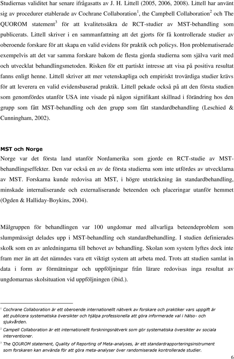 publicerats. Littell skriver i en sammanfattning att det gjorts för få kontrollerade studier av oberoende forskare för att skapa en valid evidens för praktik och policys.