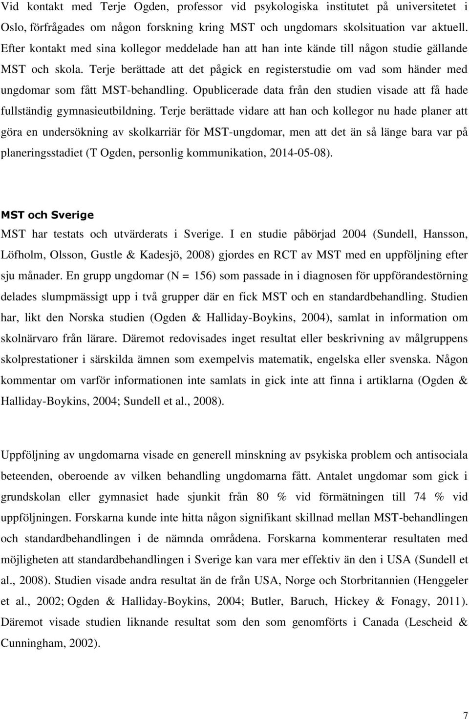 Terje berättade att det pågick en registerstudie om vad som händer med ungdomar som fått MST-behandling. Opublicerade data från den studien visade att få hade fullständig gymnasieutbildning.