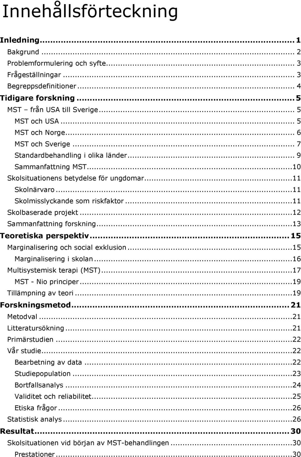 ..11 Skolbaserade projekt...12 Sammanfattning forskning...13 Teoretiska perspektiv... 15 Marginalisering och social exklusion...15 Marginalisering i skolan...16 Multisystemisk terapi (MST).