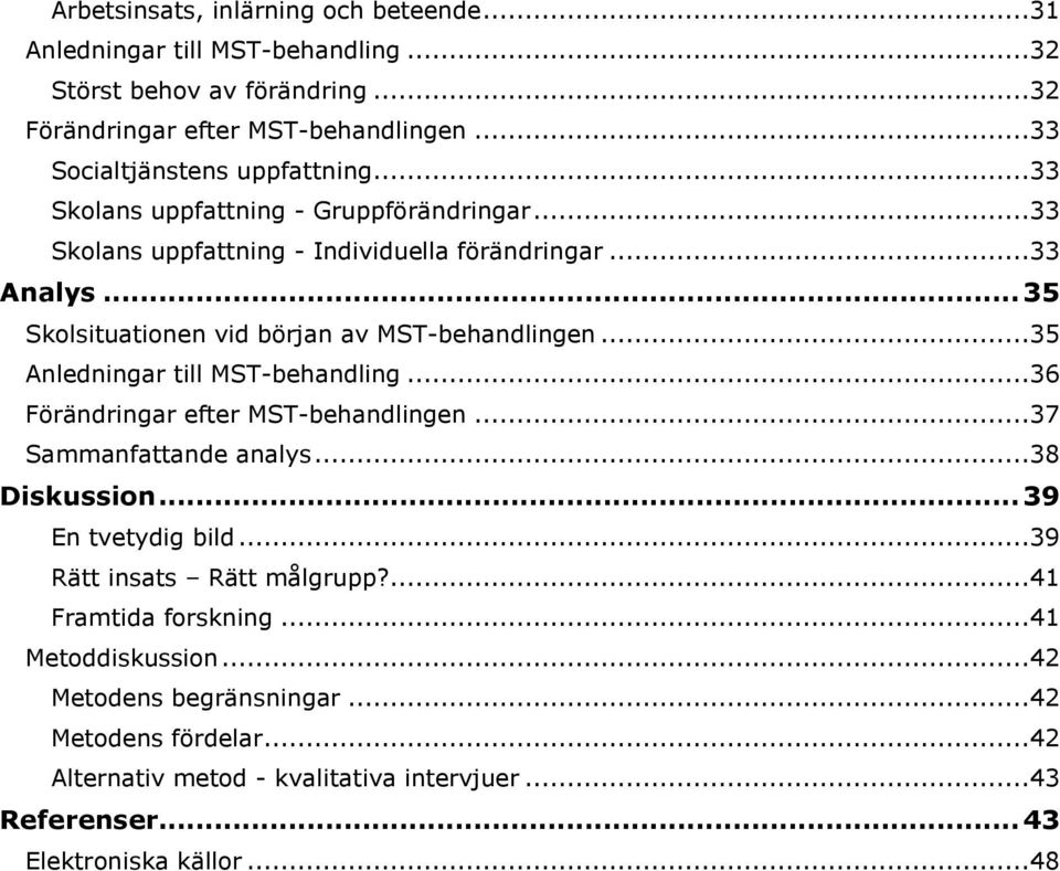 .. 35 Skolsituationen vid början av MST-behandlingen...35 Anledningar till MST-behandling...36 Förändringar efter MST-behandlingen...37 Sammanfattande analys...38 Diskussion.