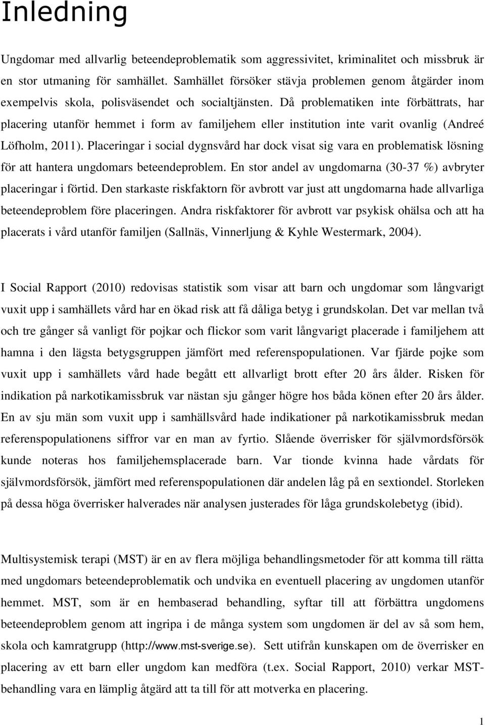 Då problematiken inte förbättrats, har placering utanför hemmet i form av familjehem eller institution inte varit ovanlig (Andreé Löfholm, 2011).