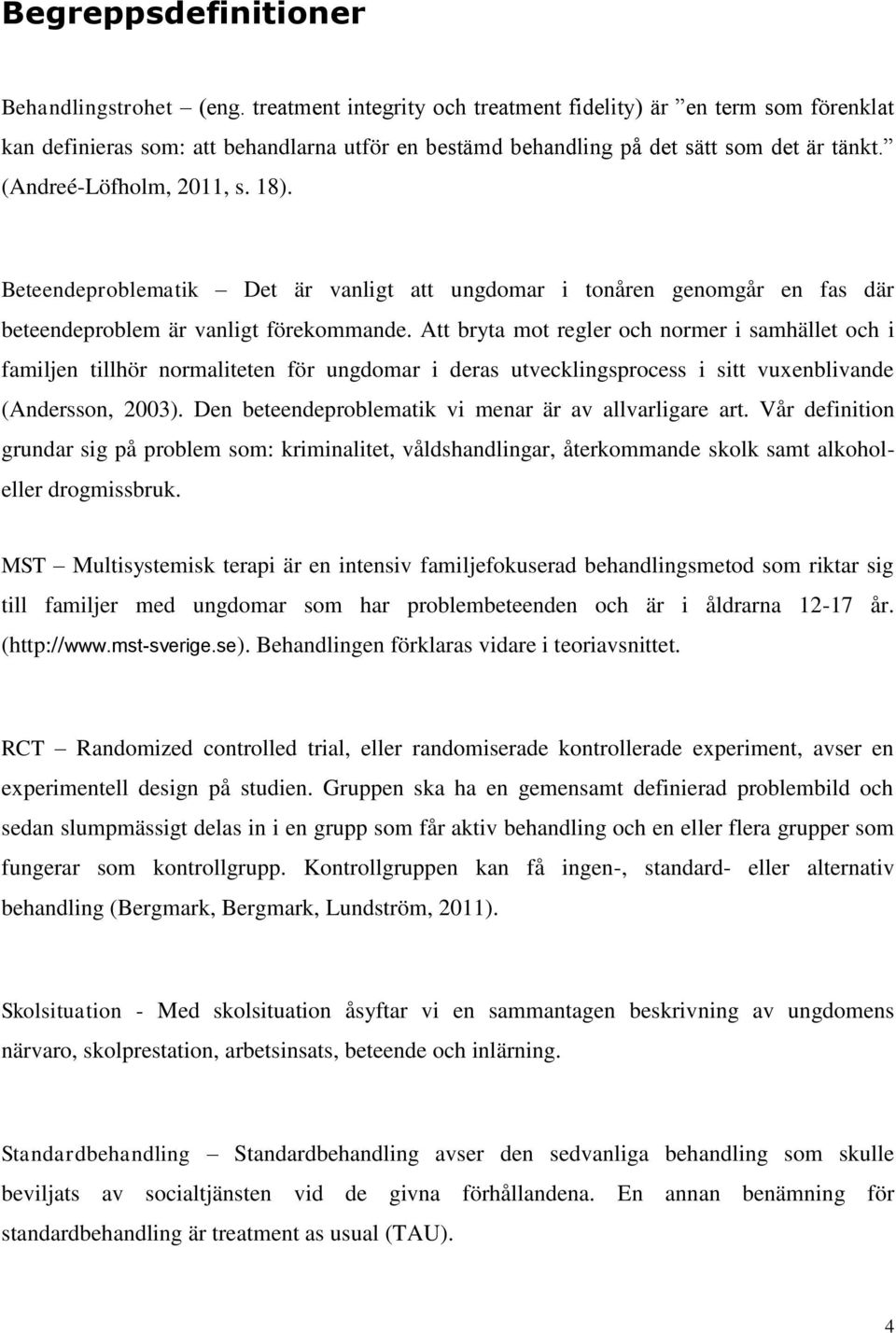 Beteendeproblematik Det är vanligt att ungdomar i tonåren genomgår en fas där beteendeproblem är vanligt förekommande.