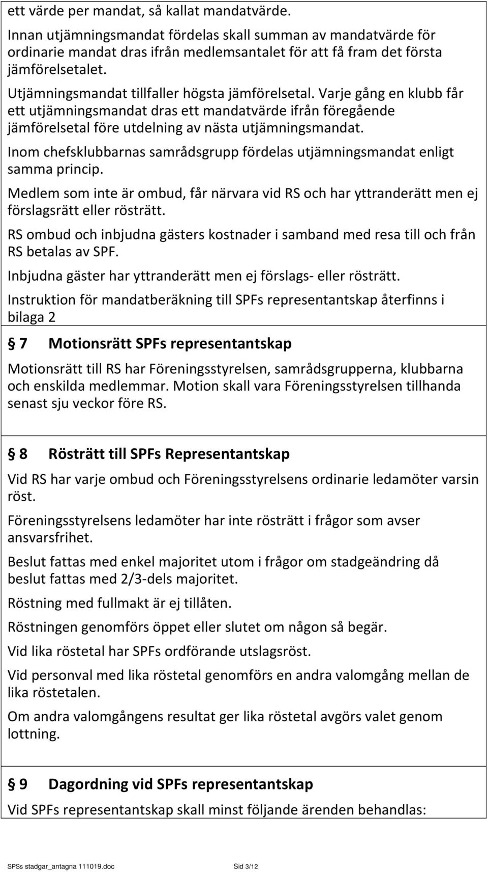 Inom chefsklubbarnas samrådsgrupp fördelas utjämningsmandat enligt samma princip. Medlem som inte är ombud, får närvara vid RS och har yttranderätt men ej förslagsrätt eller rösträtt.