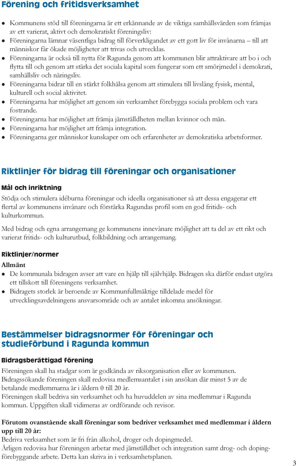 Föreningarna är också till nytta för Ragunda genom att kommunen blir attraktivare att bo i och flytta till och genom att stärka det sociala kapital som fungerar som ett smörjmedel i demokrati,