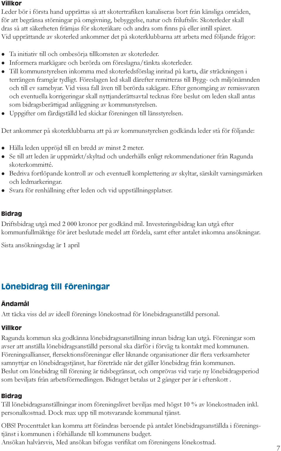 Vid upprättande av skoterled ankommer det på skoterklubbarna att arbeta med följande frågor: Ta initiativ till och ombesörja tillkomsten av skoterleder.