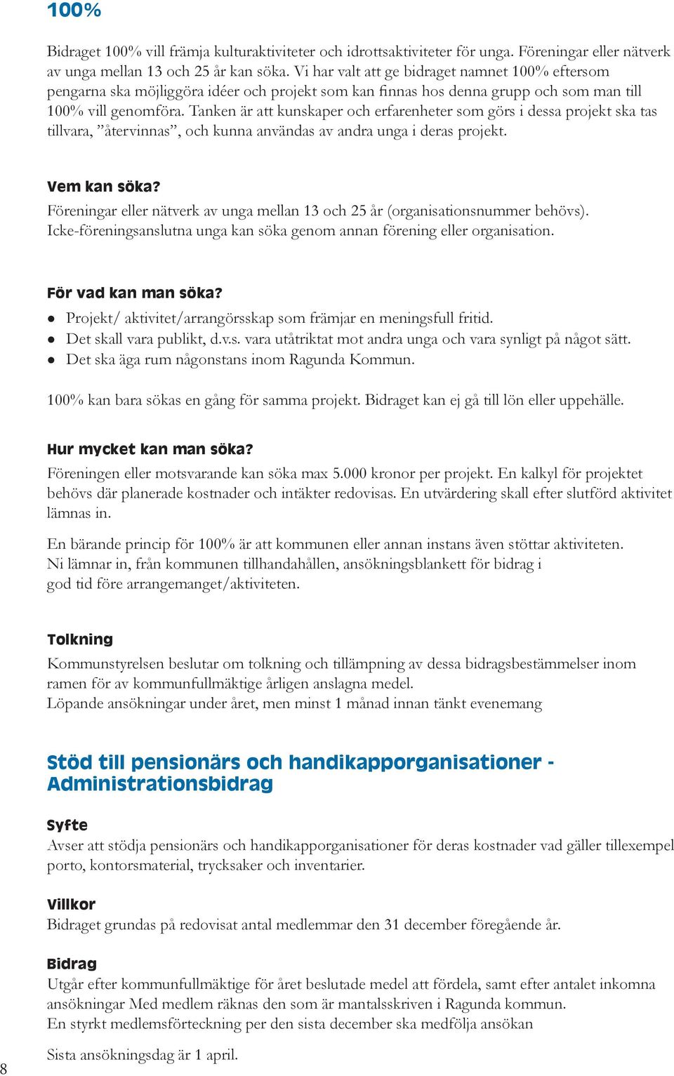 Tanken är att kunskaper och erfarenheter som görs i dessa projekt ska tas tillvara, återvinnas, och kunna användas av andra unga i deras projekt. Vem kan söka?