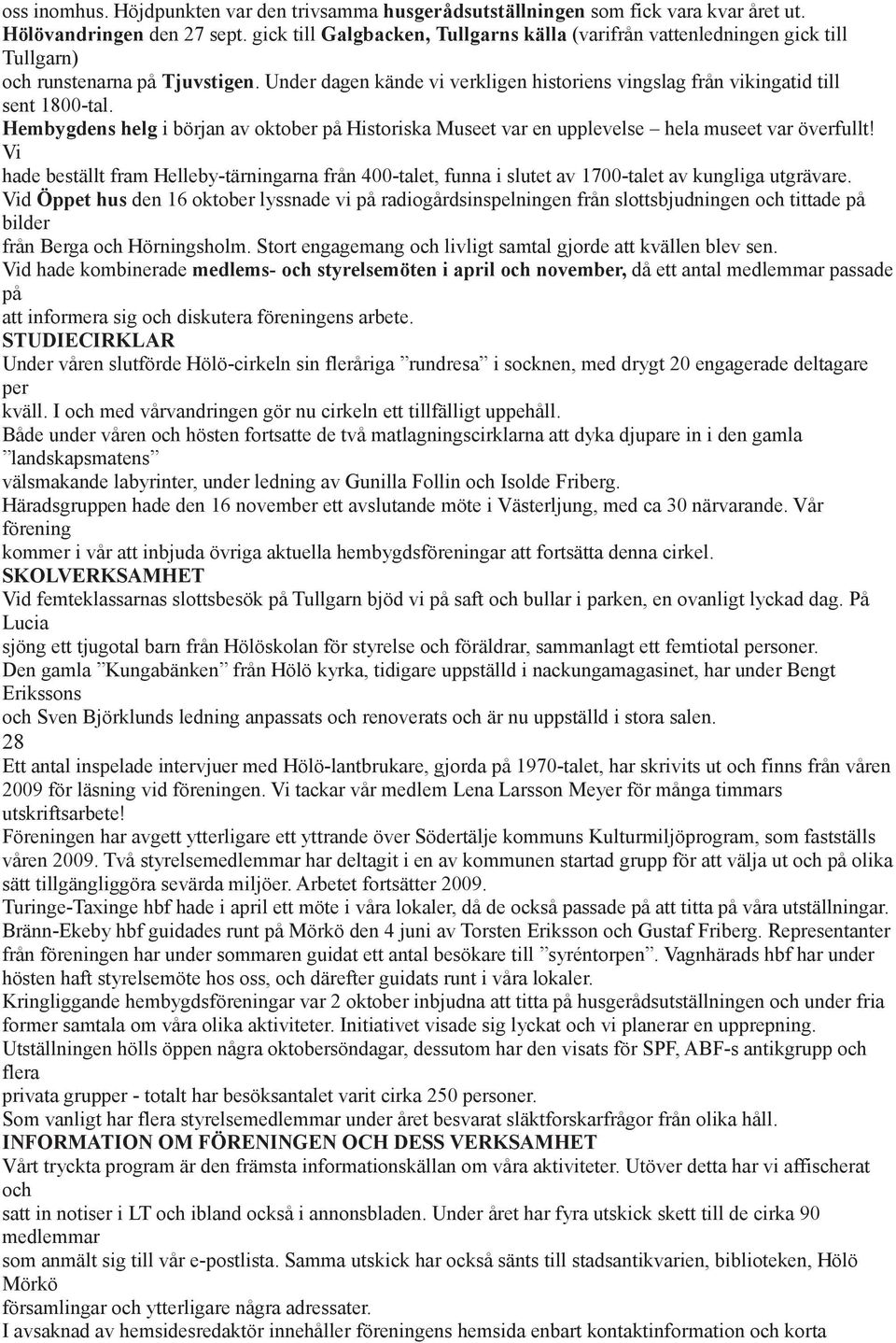 Under dagen kände vi verkligen historiens vingslag från vikingatid till sent 1800-tal. Hembygdens helg i början av oktober på Historiska Museet var en upplevelse hela museet var överfullt!