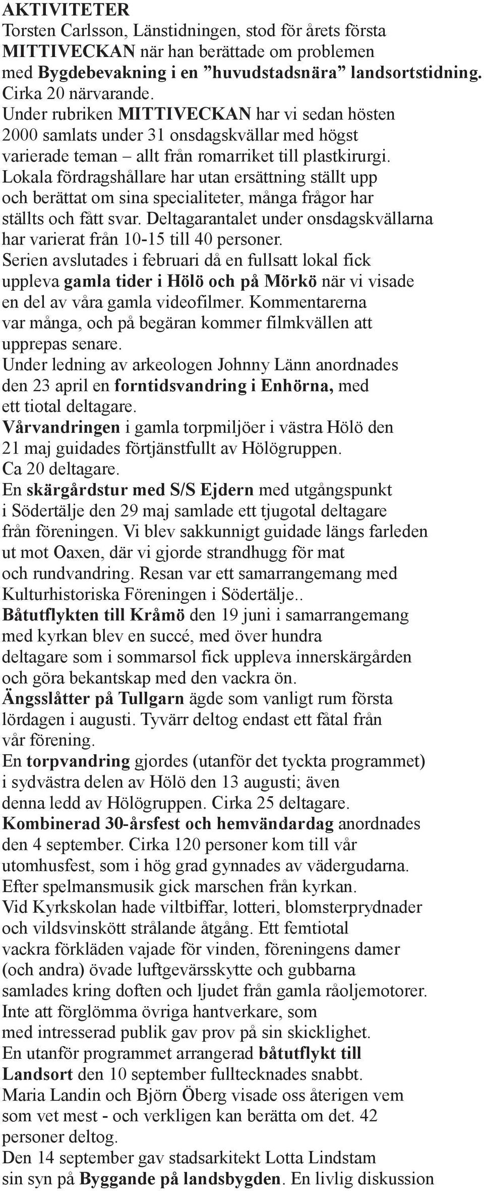 Lokala fördragshållare har utan ersättning ställt upp och berättat om sina specialiteter, många frågor har ställts och fått svar.