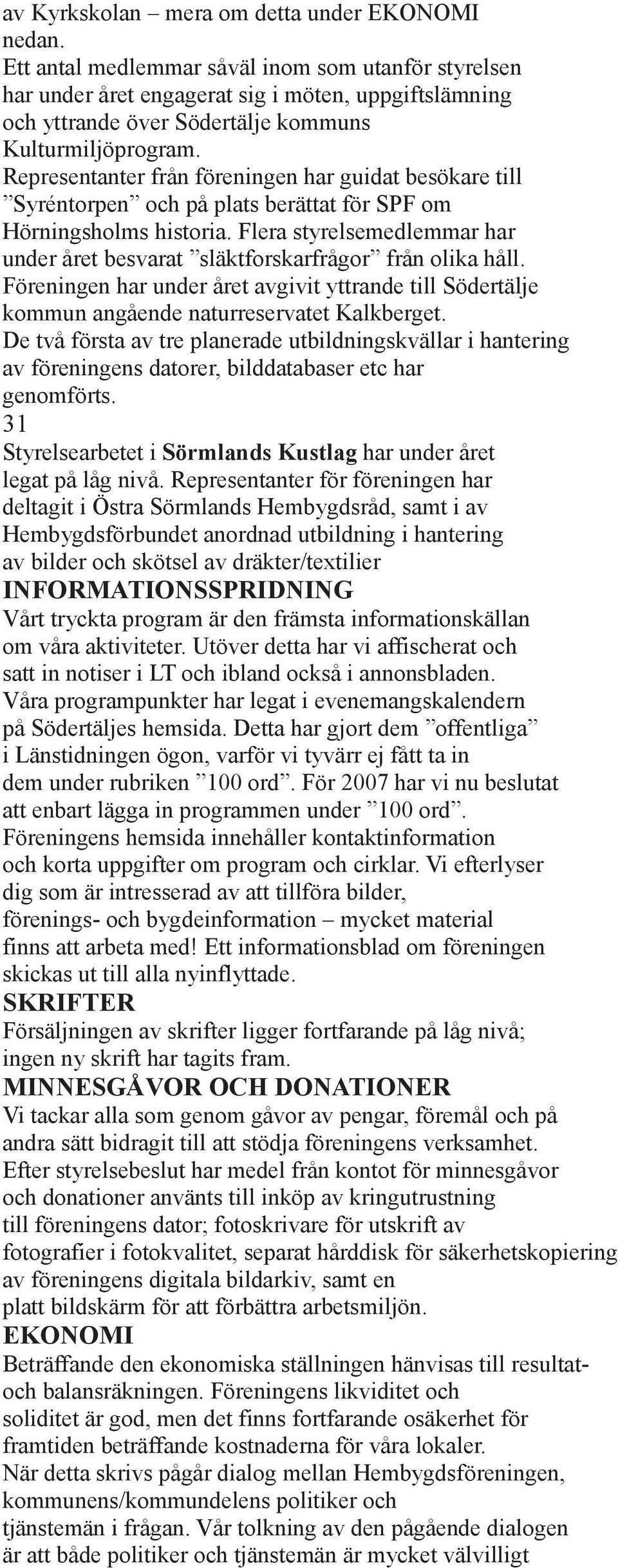 Representanter från föreningen har guidat besökare till Syréntorpen och på plats berättat för SPF om Hörningsholms historia.