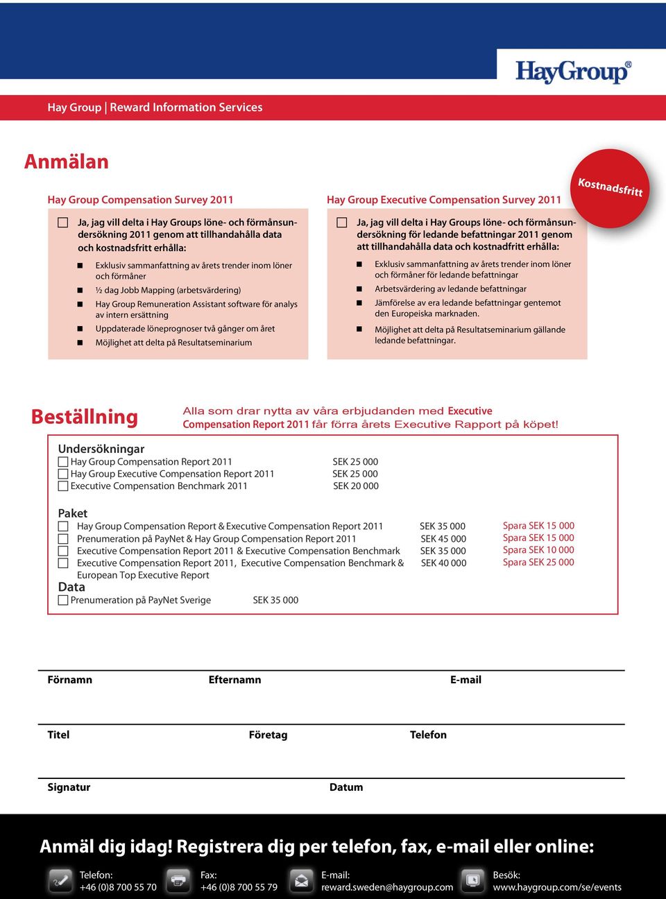 tillhandahålla data och kostnadfritt erhålla: Exklusiv sammanfattning av årets trender inom löner och förmåner ½ dag Jobb Mapping (arbetsvärdering) Hay Group Remuneration Assistant software för