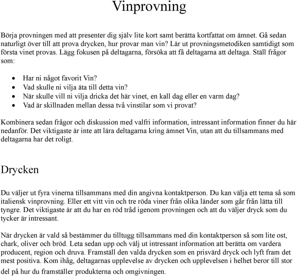 Vad skulle ni vilja äta till detta vin? När skulle vill ni vilja dricka det här vinet, en kall dag eller en varm dag? Vad är skillnaden mellan dessa två vinstilar som vi provat?