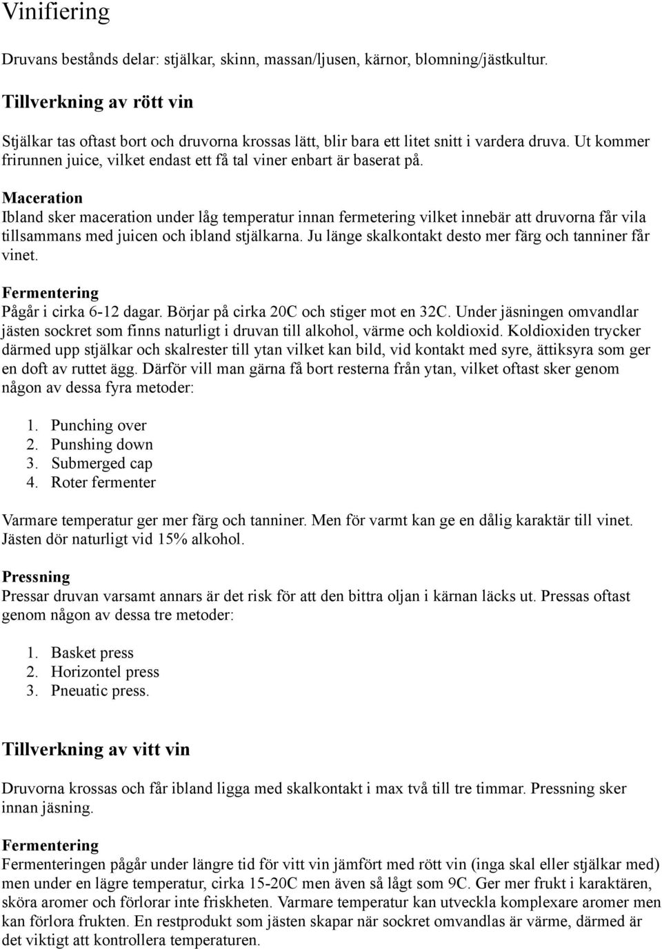 Maceration Ibland sker maceration under låg temperatur innan fermetering vilket innebär att druvorna får vila tillsammans med juicen och ibland stjälkarna.