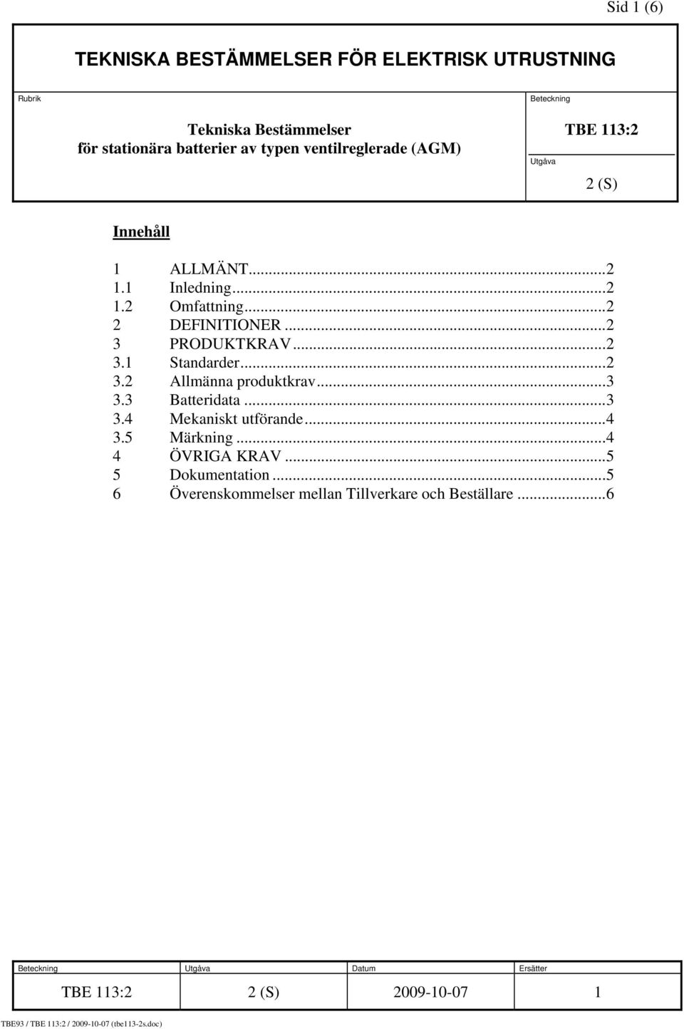 ..2 3.1 Standarder...2 3.2 Allmänna produktkrav...3 3.3 Batteridata...3 3.4 Mekaniskt utförande...4 3.5 Märkning...4 4 ÖVRIGA KRAV.