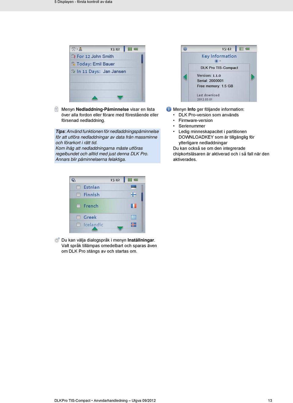 Kom ihåg att nedladdningarna måste utföras regelbundet och alltid med just denna DLK Pro. Annars blir påminnelserna felaktiga.