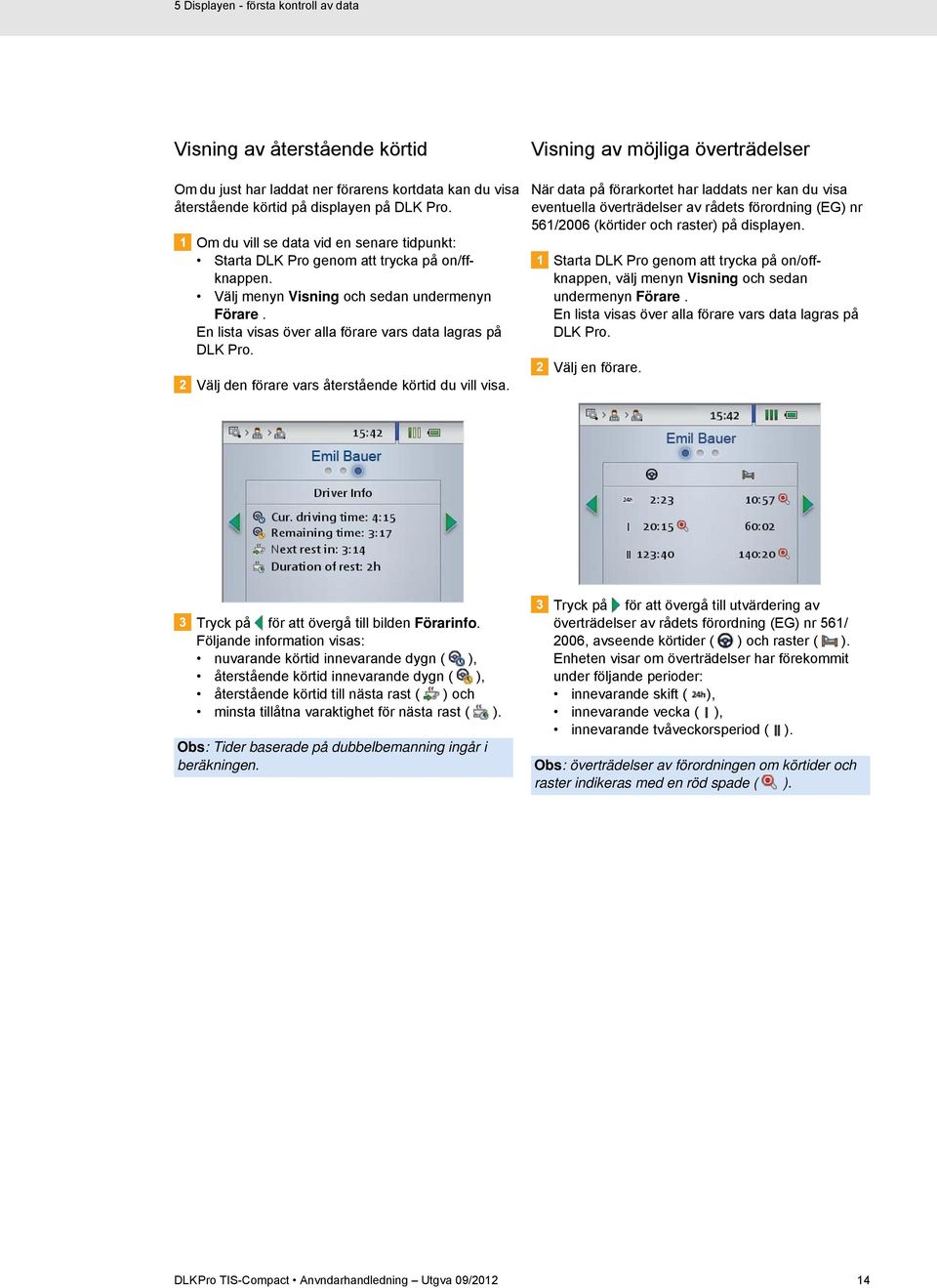 Välj den förare vars återstående körtid du vill visa.