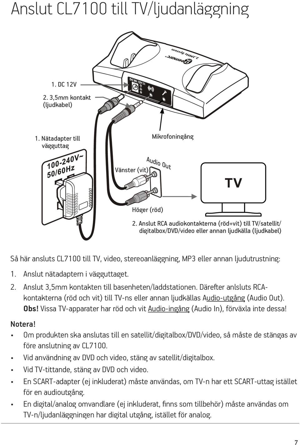 1. Anslut nätadaptern i vägguttaget. 2. Anslut 3,5mm kontakten till basenheten/laddstationen. Därefter anlsluts RCAkontakterna (röd och vit) till TV-ns eller annan ljudkällas Audio-utgång (Audio Out).