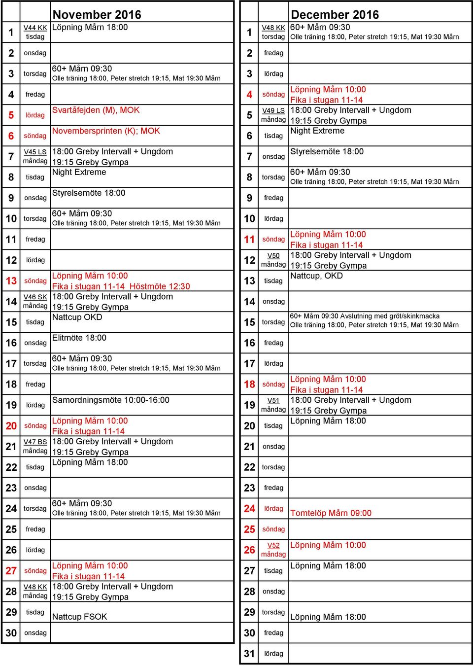 onsdag Elitmöte 8:00 6 fredag 7 torsdag 7 lördag 8 fredag 8 söndag 9 lördag Samordningsmöte 0:00-6:00 9 20 söndag 2 V47 BS V5 20 tisdag 2 onsdag 22 tisdag 22 torsdag 23 onsdag 23 fredag 24 torsdag