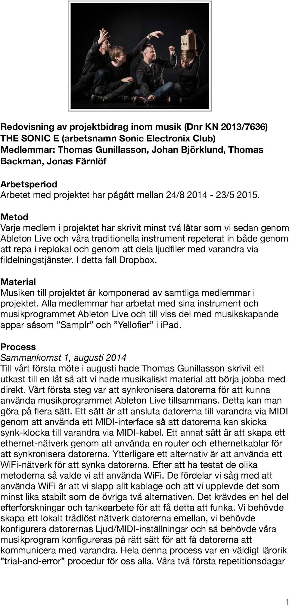 Metod Varje medlem i projektet har skrivit minst två låtar som vi sedan genom Ableton Live och våra traditionella instrument repeterat in både genom att repa i replokal och genom att dela ljudfiler