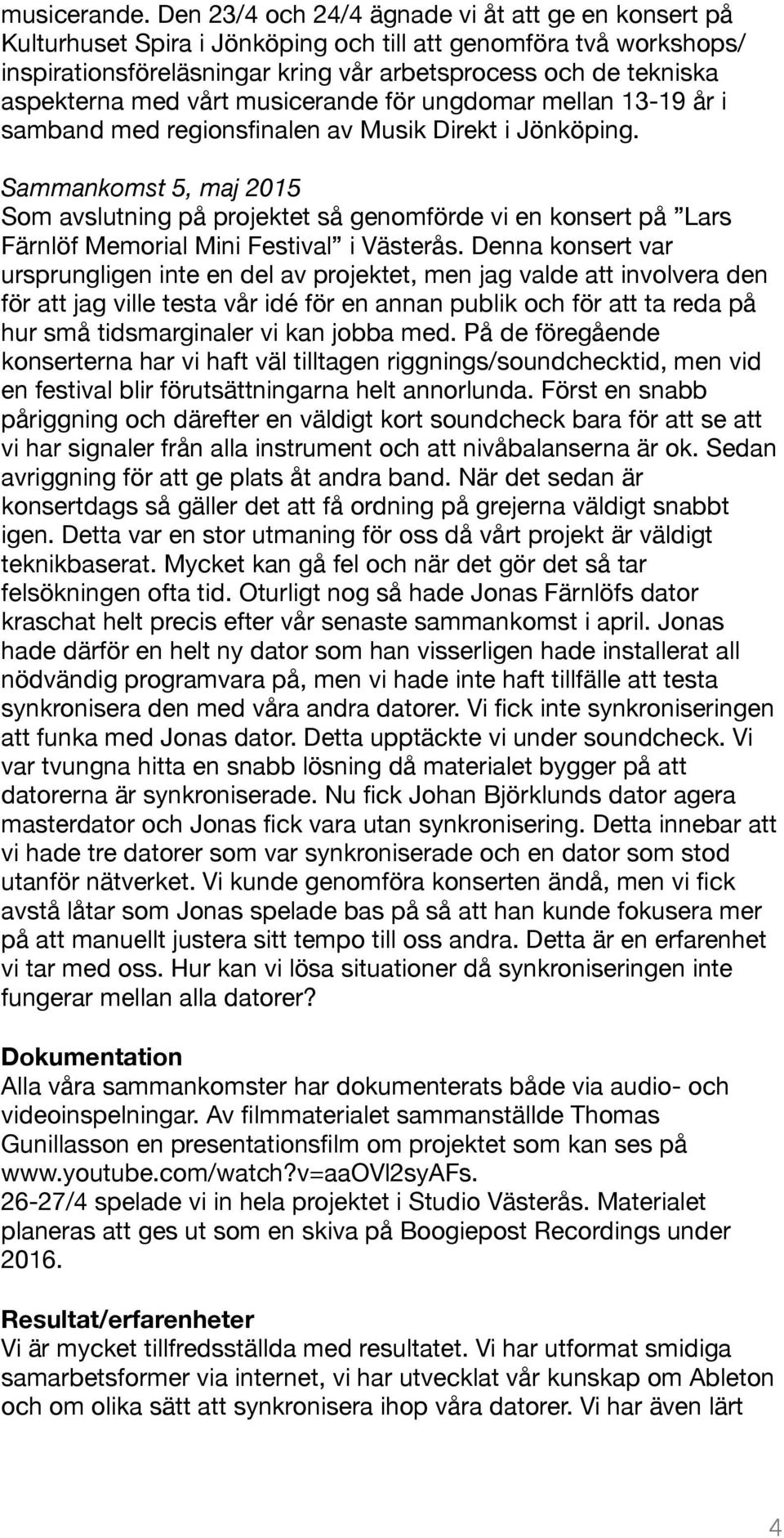 med vårt musicerande för ungdomar mellan 13-19 år i samband med regionsfinalen av Musik Direkt i Jönköping.