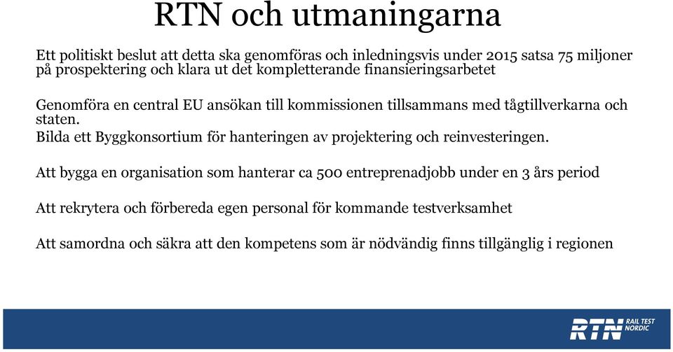 Bilda ett Byggkonsortium för hanteringen av projektering och reinvesteringen.