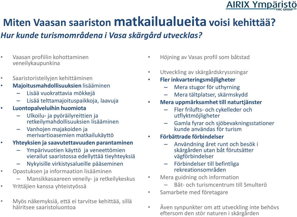 huomiota Ulkoilu- ja pyöräilyreittien ja retkeilymahdollisuuksien lisääminen Vanhojen majakoiden ja merivartioasemien matkailukäyttö Yhteyksien ja saavutettavuuden parantaminen Ympärivuotien käyttö