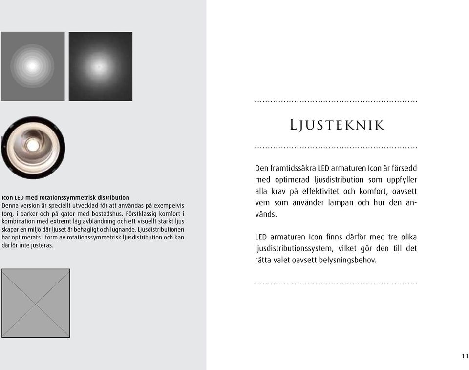 Ljusdistributionen har optimerats i form av rotationssymmetrisk ljusdistribution och kan därför inte justeras.