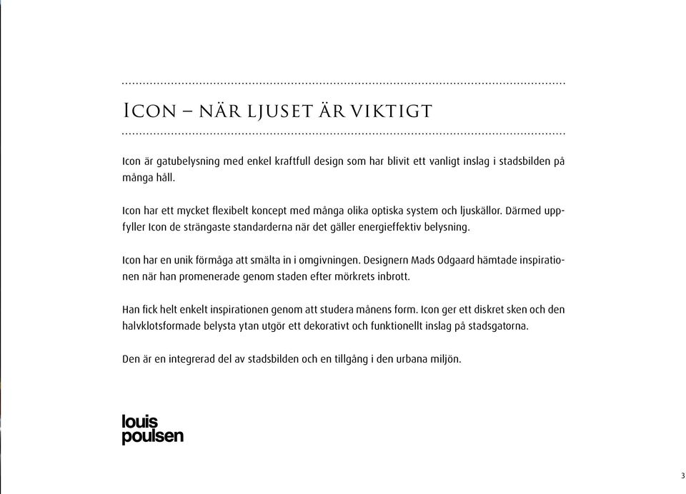 Icon har en unik förmåga att smälta in i omgivningen. Designern Mads Odgaard hämtade inspirationen när han promenerade genom staden efter mörkrets inbrott.
