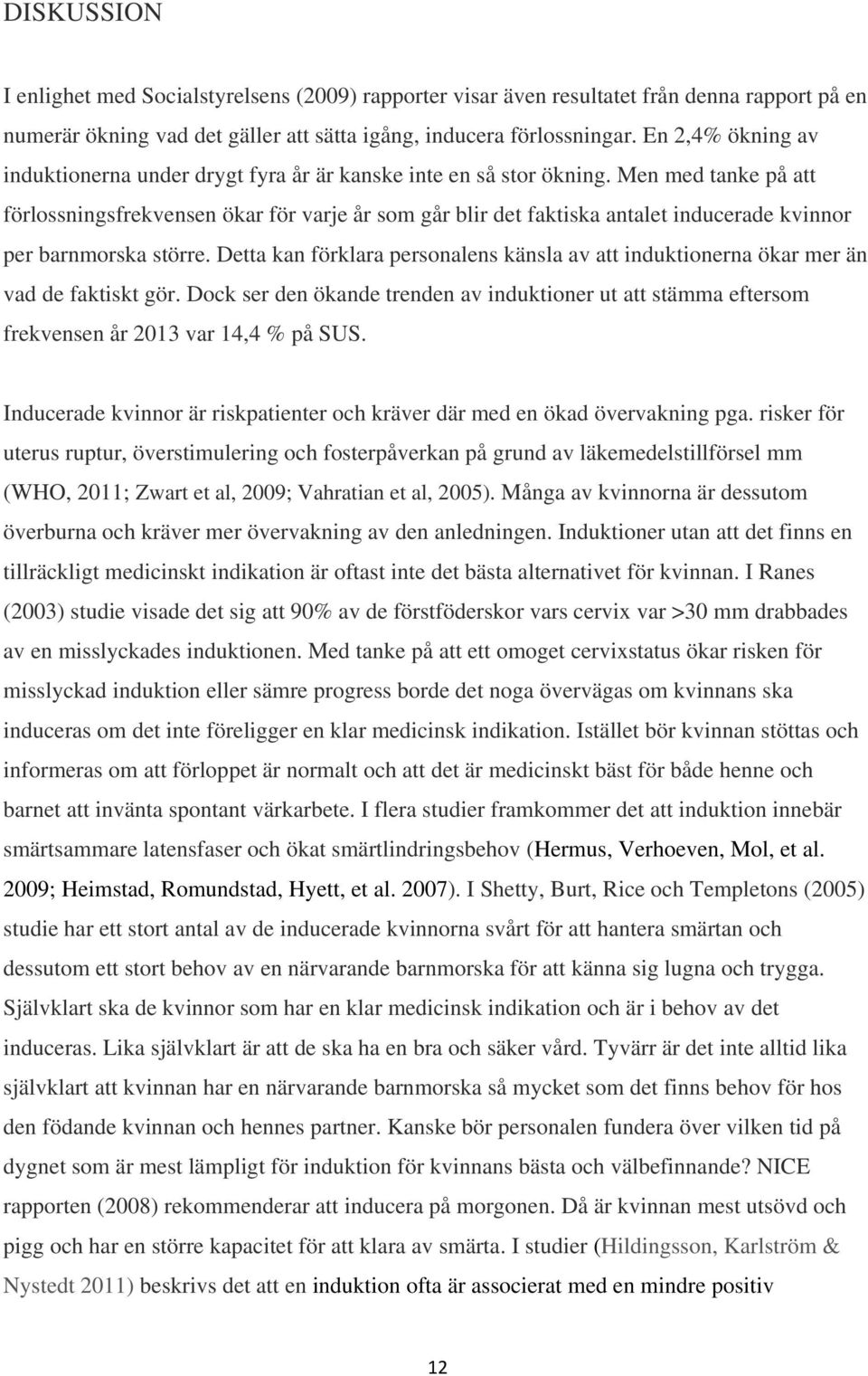 Men med tanke på att förlossningsfrekvensen ökar för varje år som går blir det faktiska antalet inducerade kvinnor per barnmorska större.