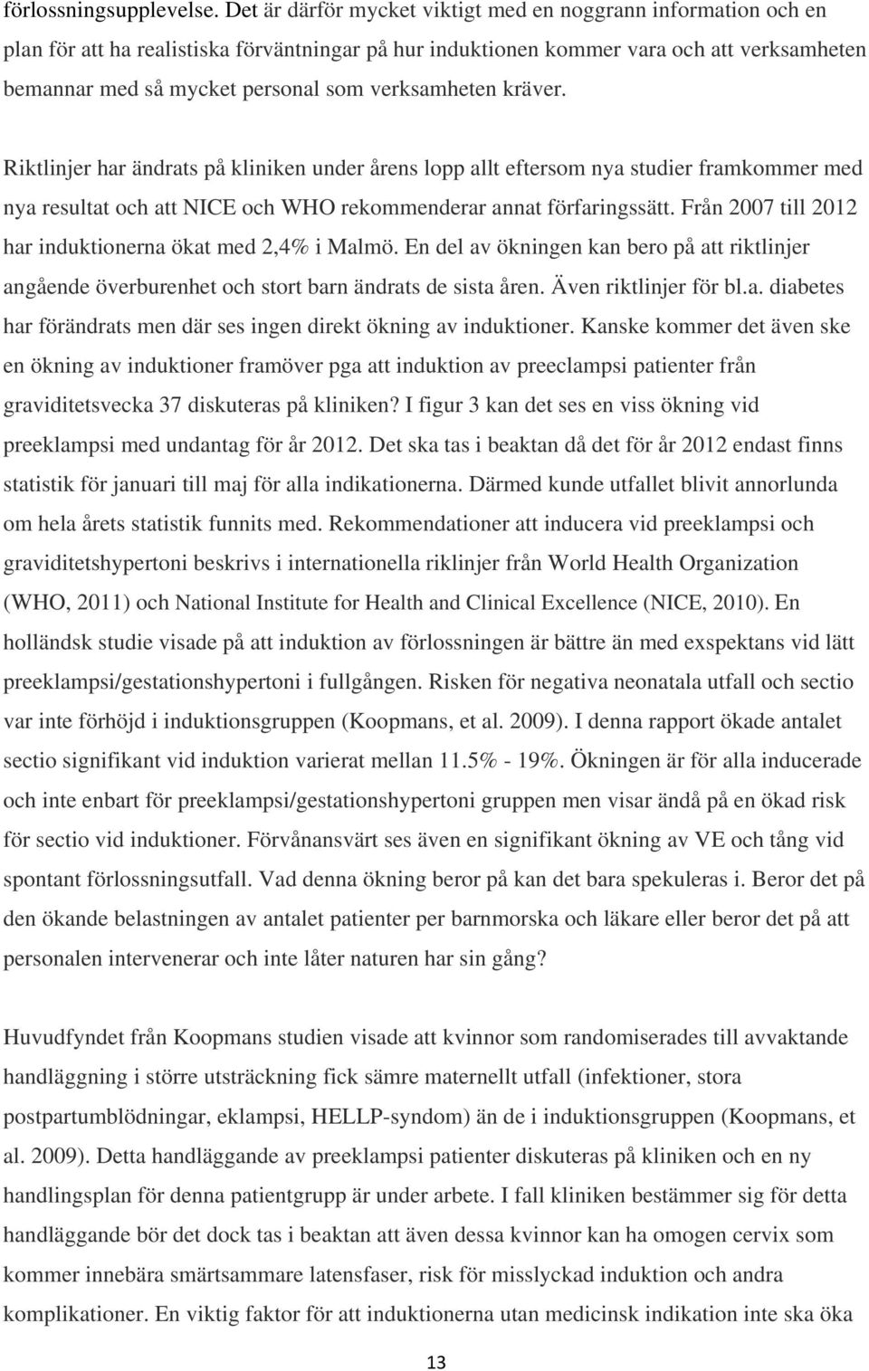 verksamheten kräver. Riktlinjer har ändrats på kliniken under årens lopp allt eftersom nya studier framkommer med nya resultat och att NICE och WHO rekommenderar annat förfaringssätt.