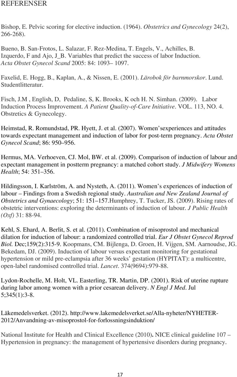 Lärobok för barnmorskor. Lund. Studentlitteratur. Fisch, J.M, English, D, Pedaline, S, K. Brooks, K och H. N. Simhan. (2009). Labor Induction Process Improvement. A Patient Quality-of-Care Initiative.