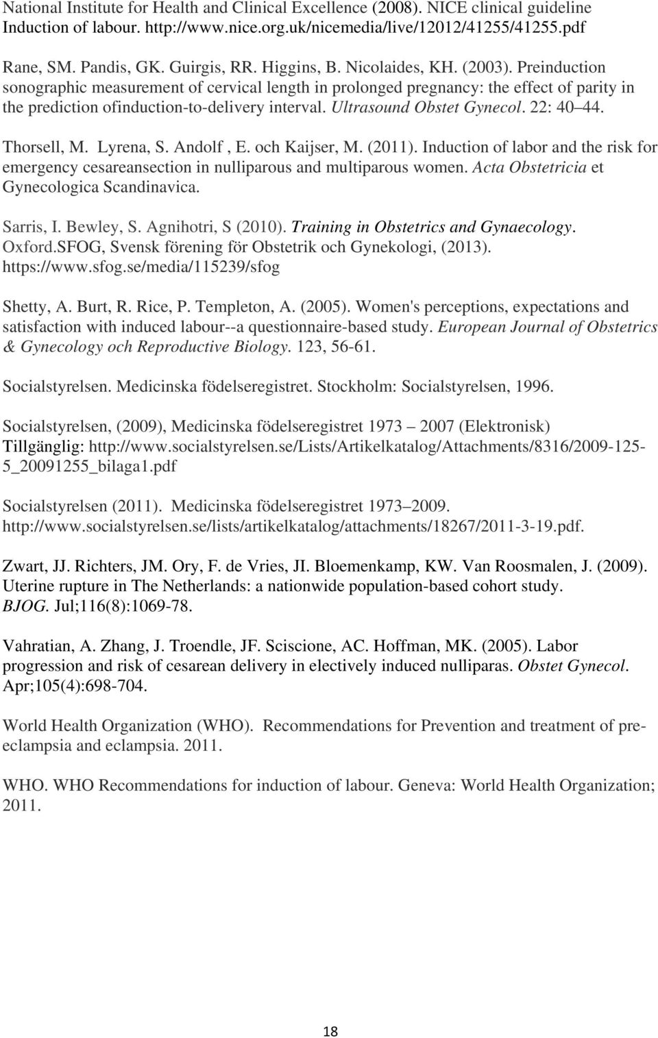 Preinduction sonographic measurement of cervical length in prolonged pregnancy: the effect of parity in the prediction ofinduction-to-delivery interval. Ultrasound Obstet Gynecol. 22: 40 44.