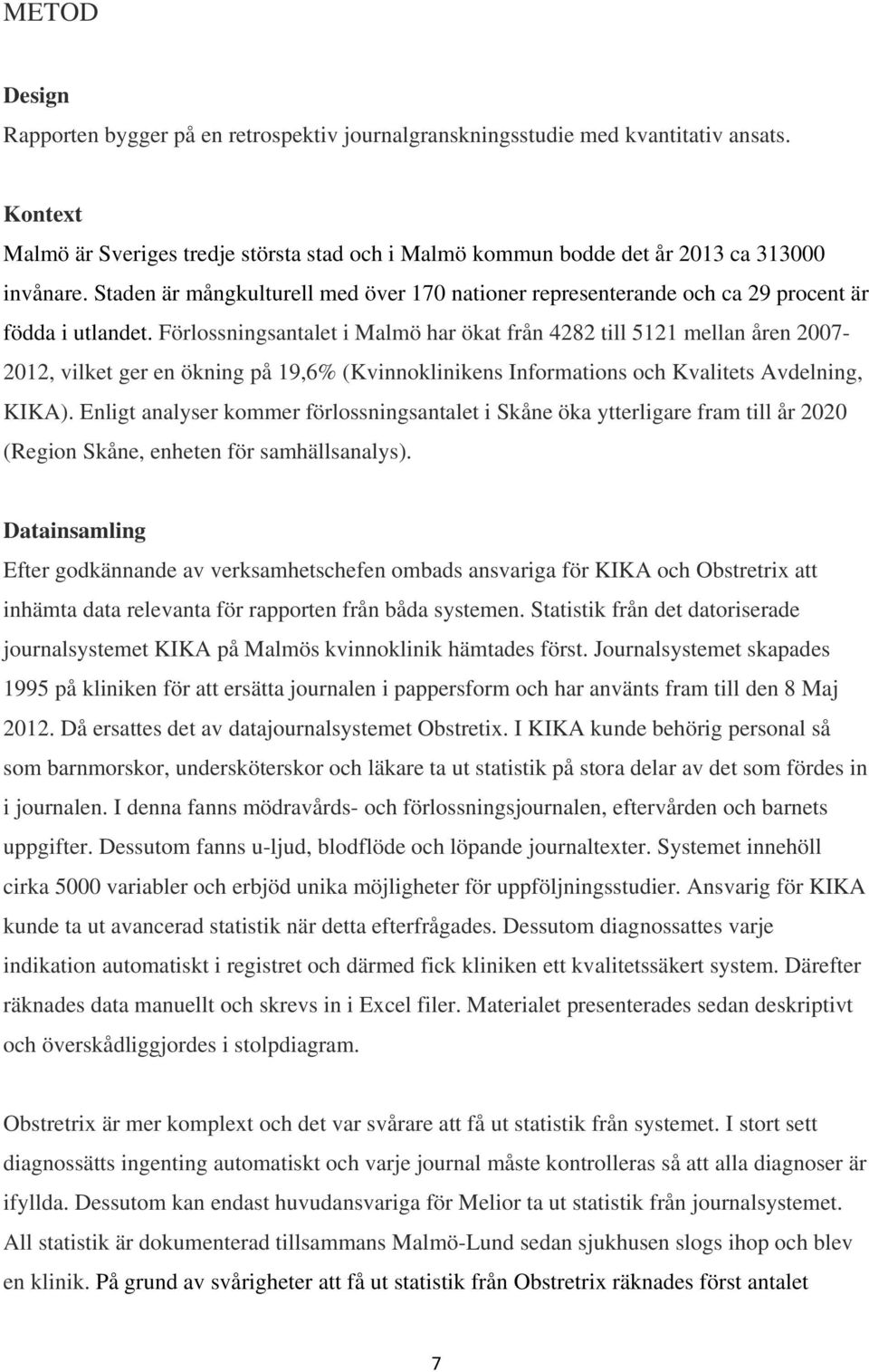 Förlossningsantalet i Malmö har ökat från 4282 till 5121 mellan åren 2007-2012, vilket ger en ökning på 19,6% (Kvinnoklinikens Informations och Kvalitets Avdelning, KIKA).