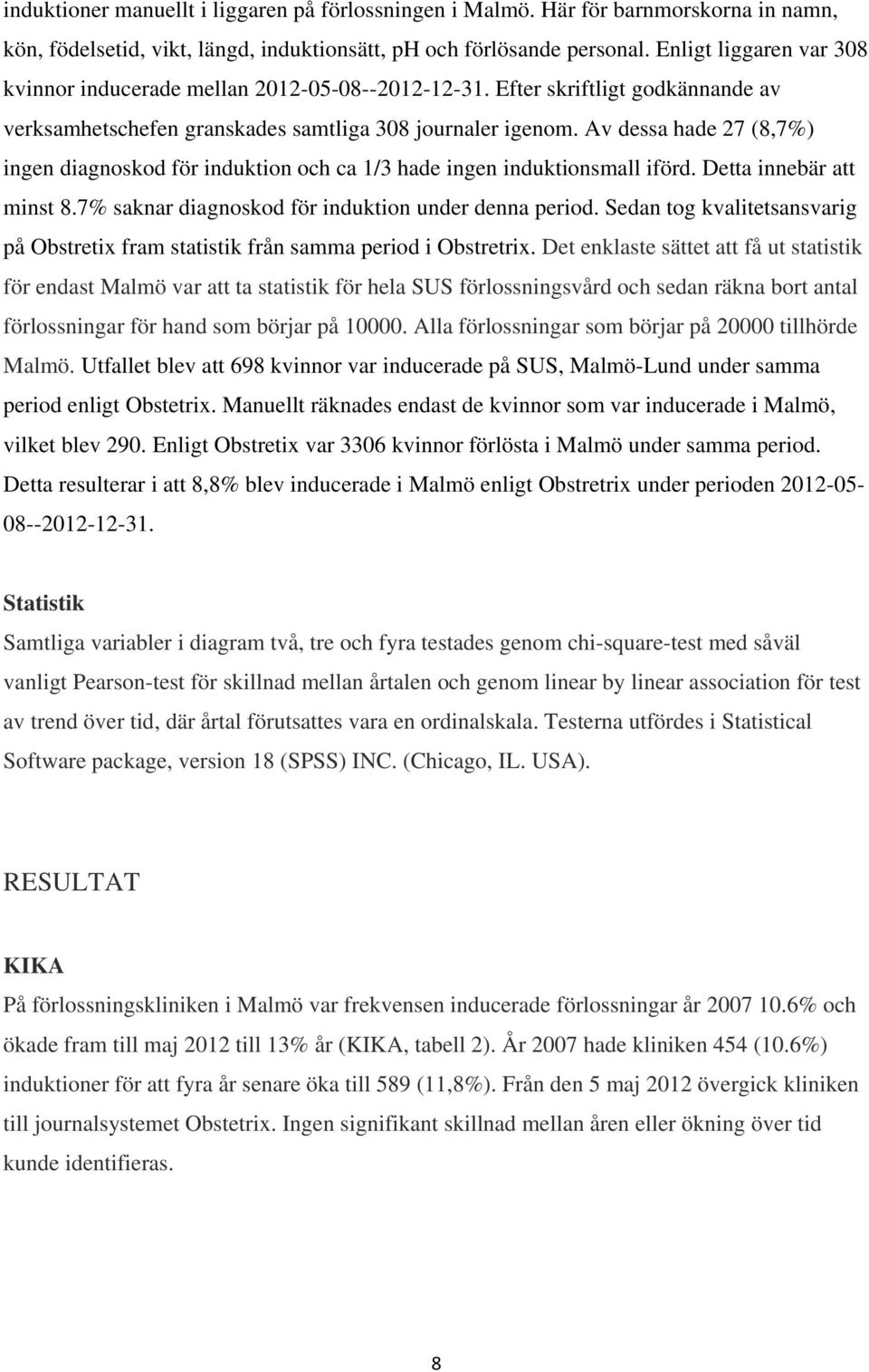 Av dessa hade 27 (8,7%) ingen diagnoskod för induktion och ca 1/3 hade ingen induktionsmall iförd. Detta innebär att minst 8.7% saknar diagnoskod för induktion under denna period.