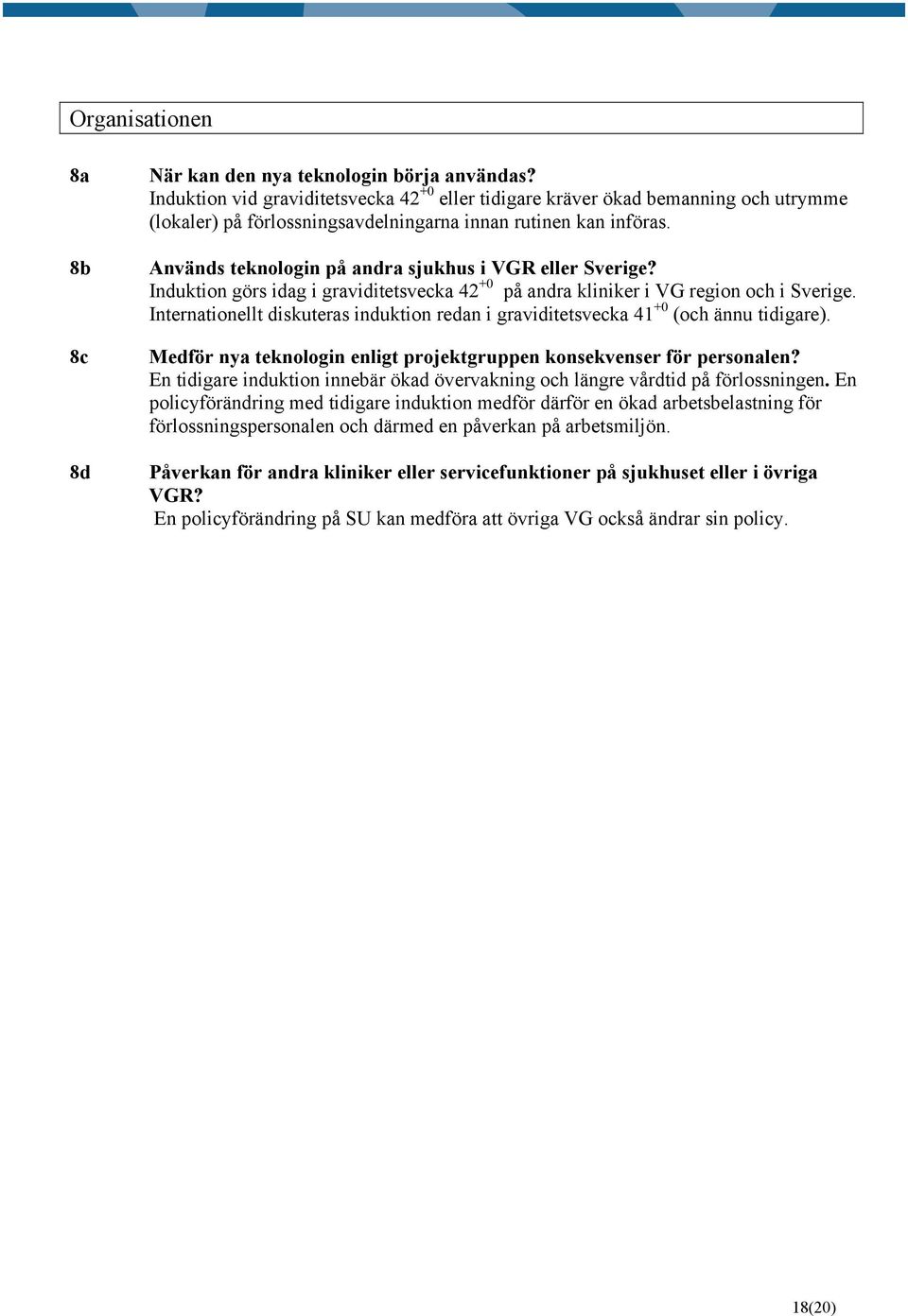 Används teknologin på andra sjukhus i VGR eller Sverige? Induktion görs idag i graviditetsvecka 42 +0 på andra kliniker i VG region och i Sverige.