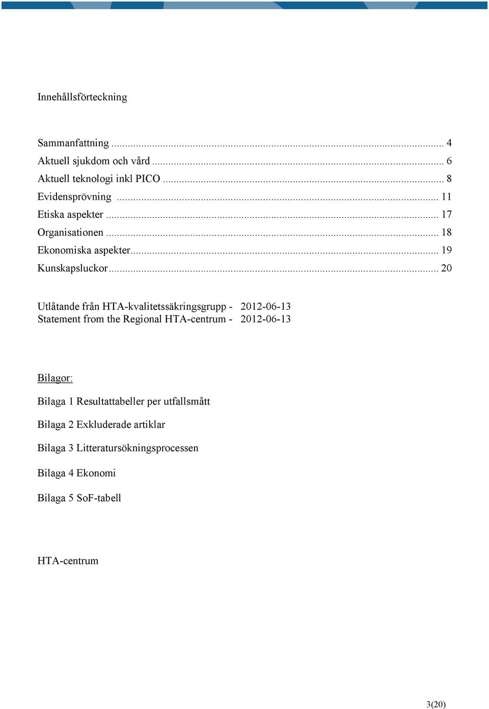 .. 20 Utlåtande från HTA-kvalitetssäkringsgrupp - 2012-06-13 Statement from the Regional HTA-centrum - 2012-06-13 Bilagor: