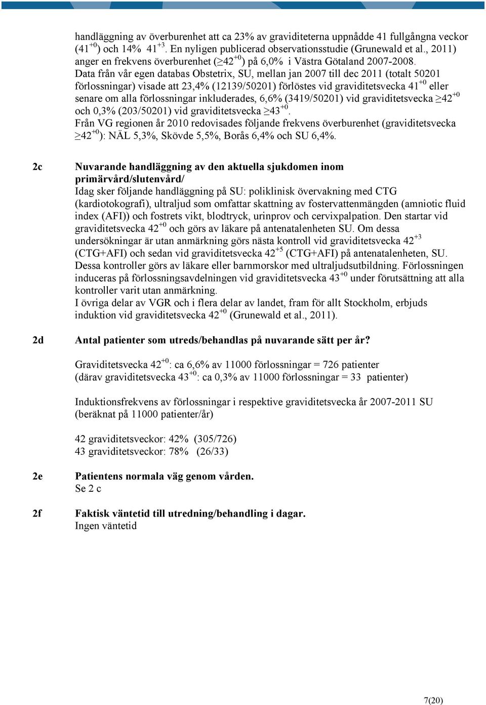 Data från vår egen databas Obstetrix, SU, mellan jan 2007 till dec 2011 (totalt 50201 förlossningar) visade att 23,4% (12139/50201) förlöstes vid graviditetsvecka 41 +0 eller senare om alla