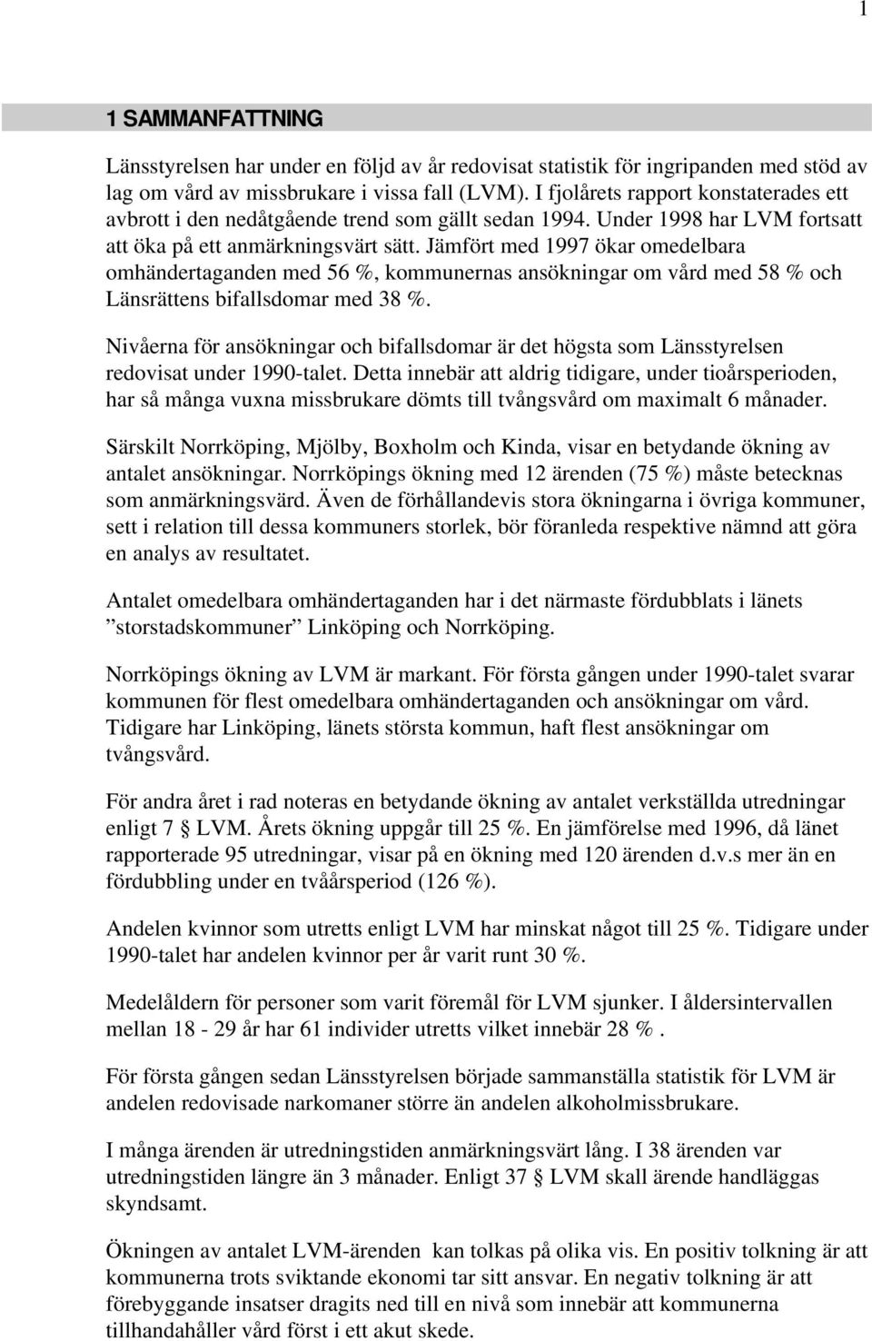 Jämfört med 1997 ökar omedelbara omhändertaganden med 56 %, kommunernas ansökningar om vård med 58 % och Länsrättens bifallsdomar med 38 %.