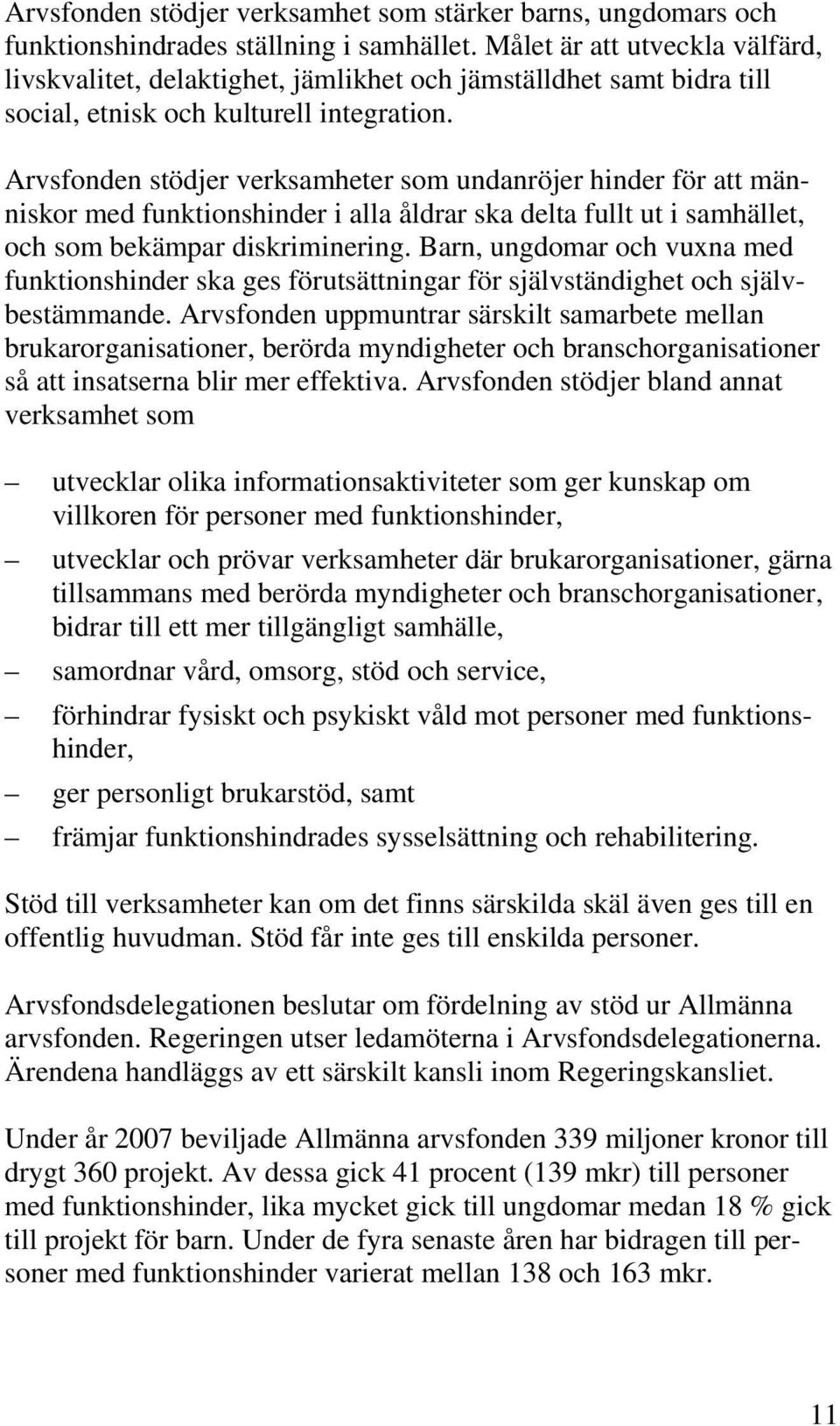 Arvsfonden stödjer verksamheter som undanröjer hinder för att människor med funktionshinder i alla åldrar ska delta fullt ut i samhället, och som bekämpar diskriminering.