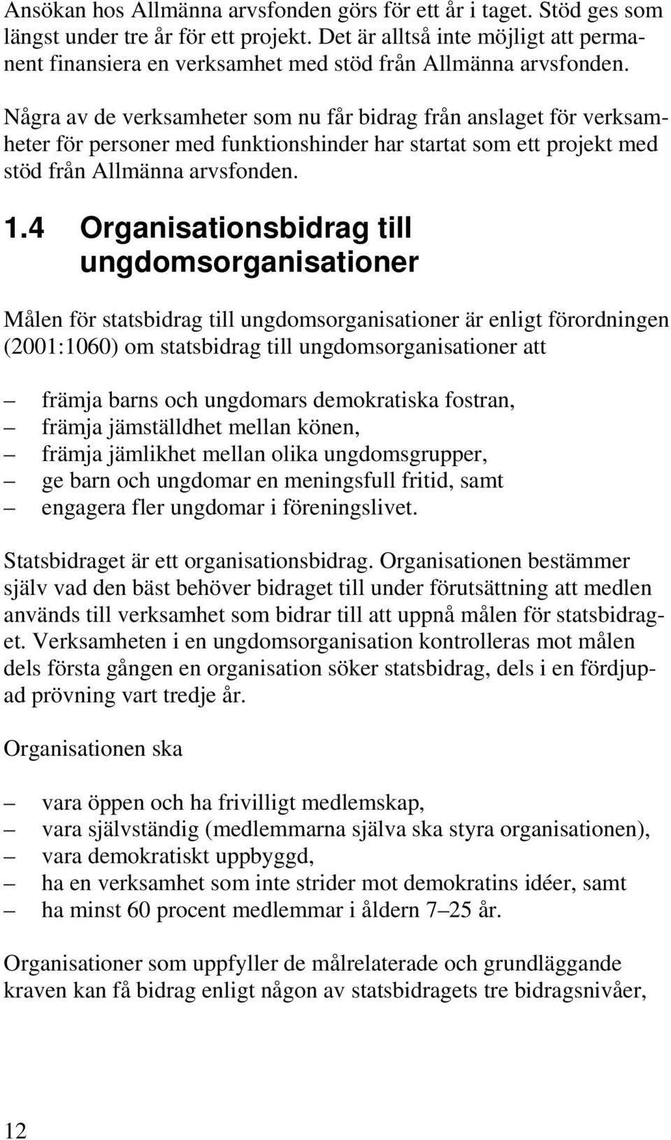 Några av de verksamheter som nu får bidrag från anslaget för verksamheter för personer med funktionshinder har startat som ett projekt med stöd från Allmänna arvsfonden. 1.