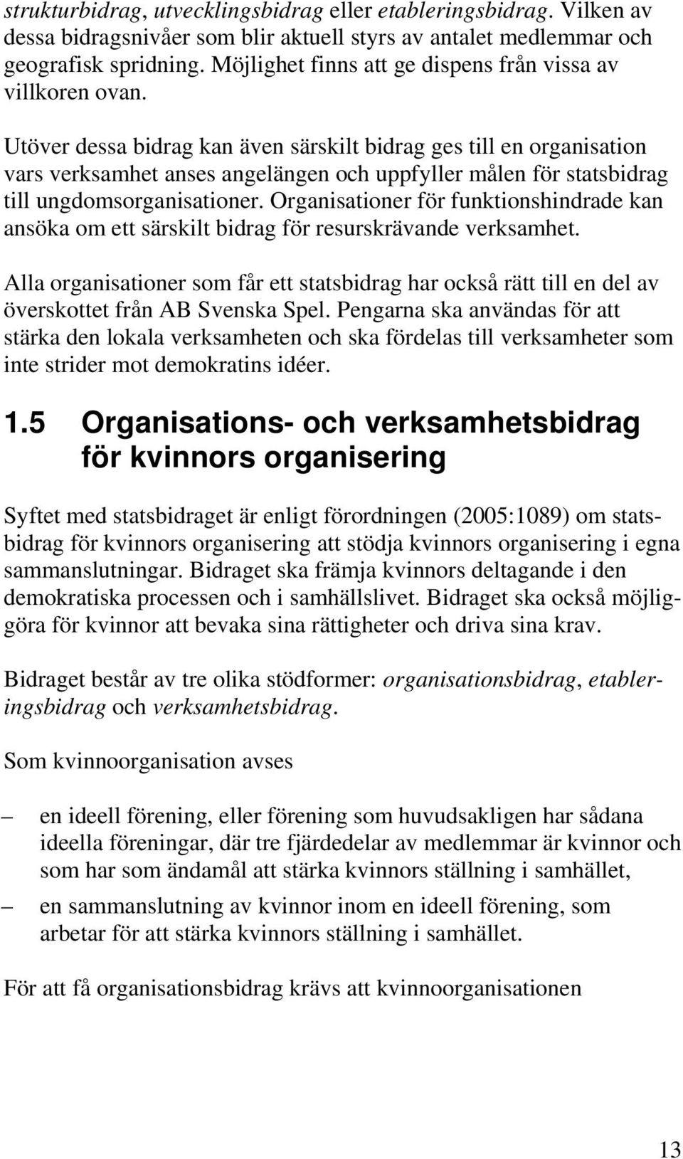 Utöver dessa bidrag kan även särskilt bidrag ges till en organisation vars verksamhet anses angelängen och uppfyller målen för statsbidrag till ungdomsorganisationer.