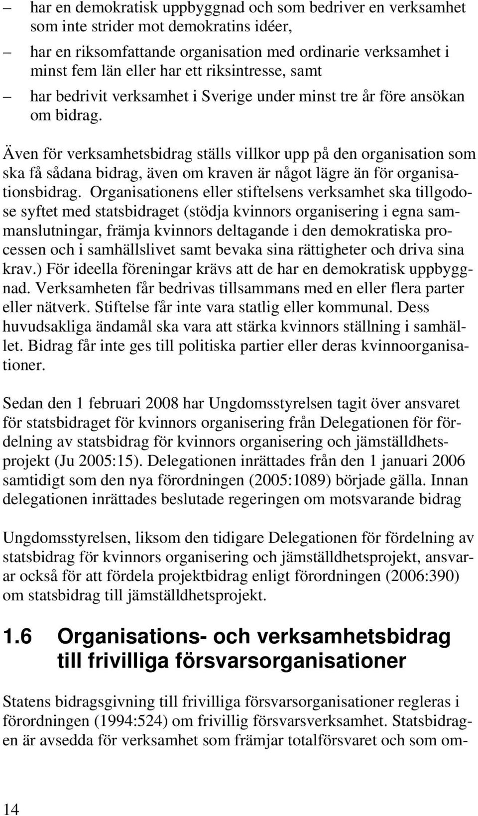 Även för verksamhetsbidrag ställs villkor upp på den organisation som ska få sådana bidrag, även om kraven är något lägre än för organisationsbidrag.