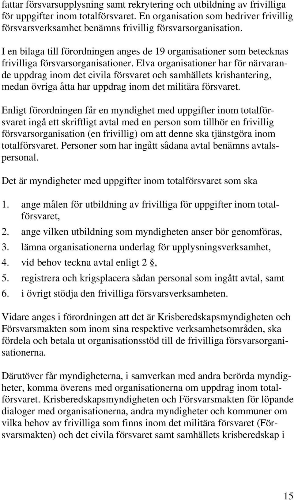 I en bilaga till förordningen anges de 19 organisationer som betecknas frivilliga försvarsorganisationer.