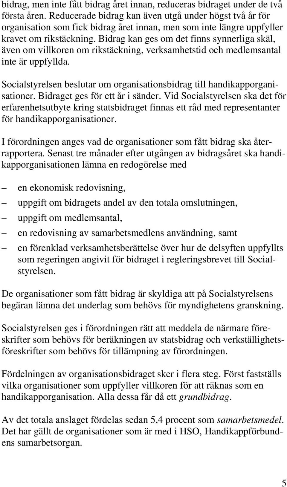 Bidrag kan ges om det finns synnerliga skäl, även om villkoren om rikstäckning, verksamhetstid och medlemsantal inte är uppfyllda.