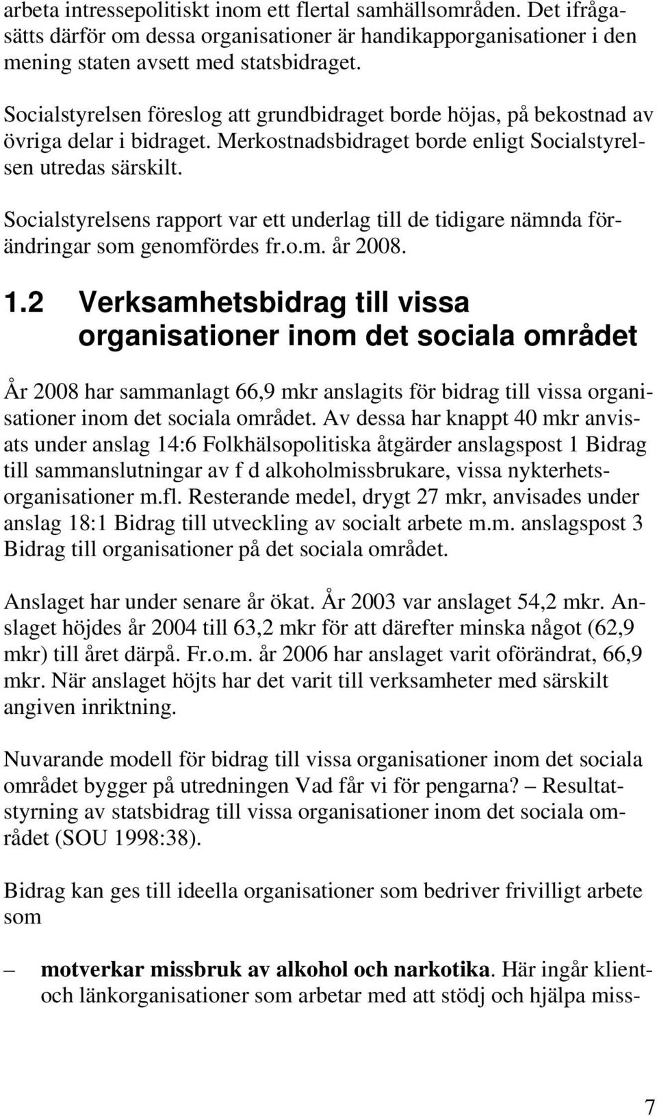 Socialstyrelsens rapport var ett underlag till de tidigare nämnda förändringar som genomfördes fr.o.m. år 2008. 1.