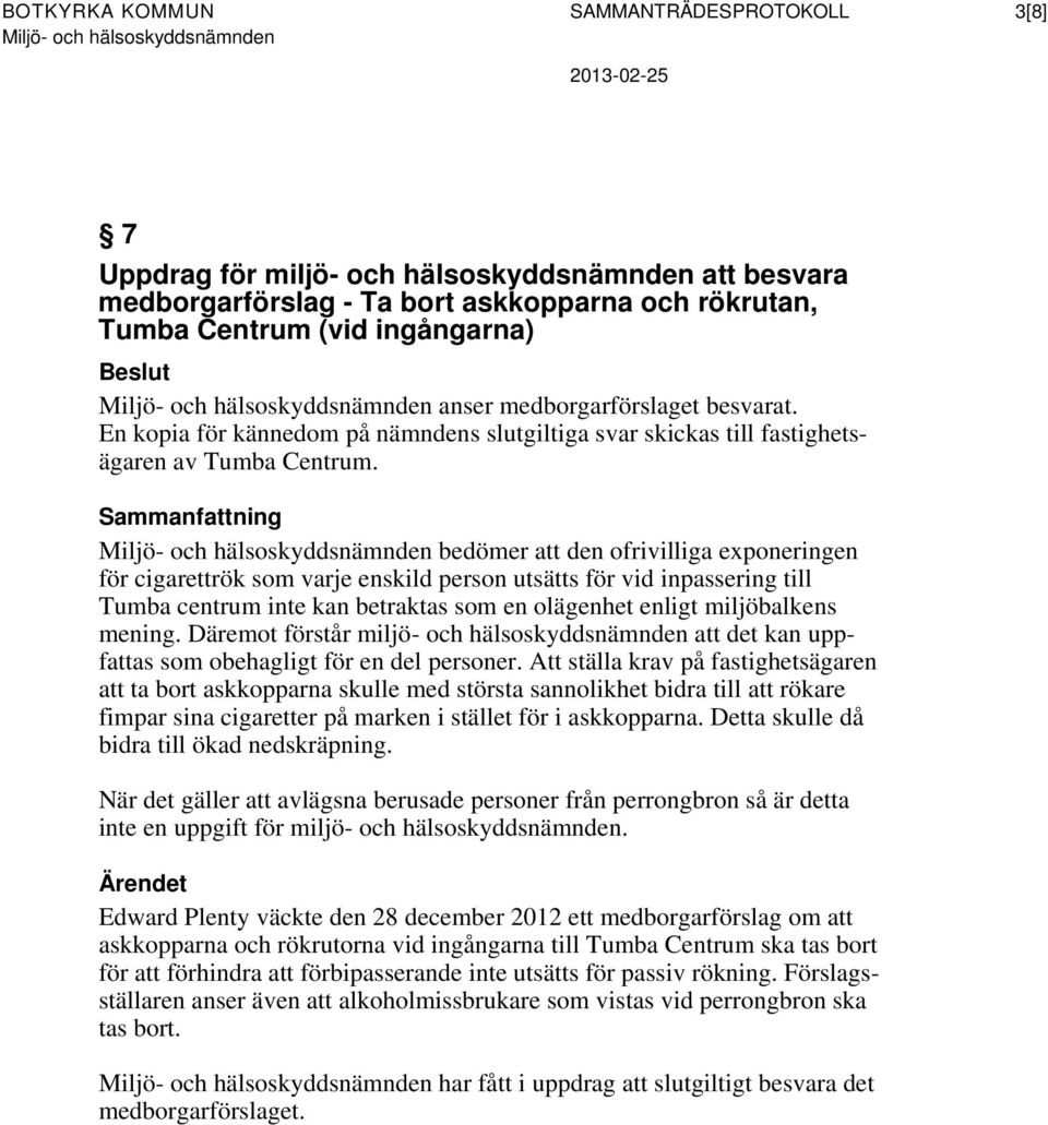 bedömer att den ofrivilliga exponeringen för cigarettrök som varje enskild person utsätts för vid inpassering till Tumba centrum inte kan betraktas som en olägenhet enligt miljöbalkens mening.