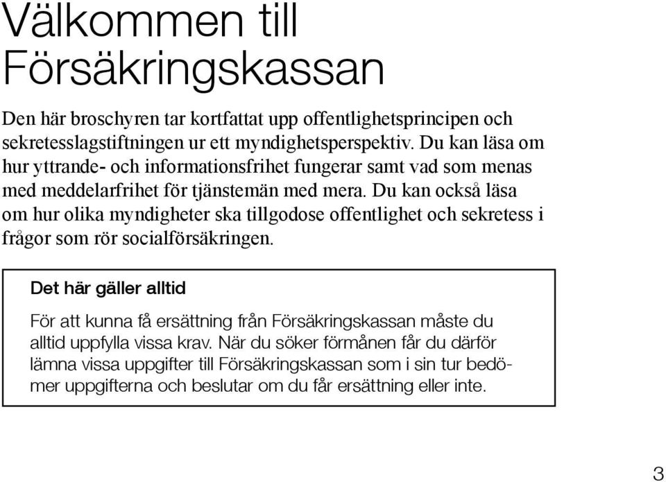 Du kan också läsa om hur olika myndigheter ska tillgodose offentlighet och sekretess i frågor som rör socialförsäkringen.