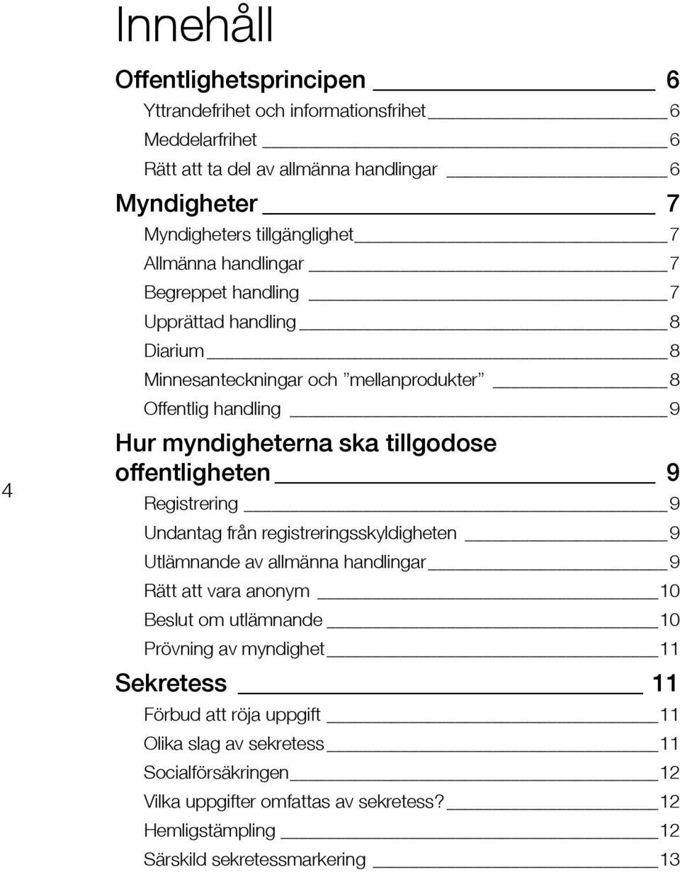 offentligheten 9 Registrering 9 Undantag från registreringsskyldigheten 9 Utlämnande av allmänna handlingar 9 Rätt att vara anonym 10 Beslut om utlämnande 10 Prövning av