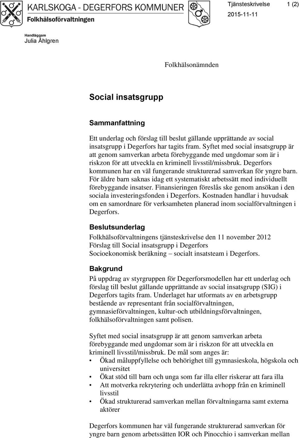 Degerfors kommunen har en väl fungerande strukturerad samverkan för yngre barn. För äldre barn saknas idag ett systematiskt arbetssätt med individuellt förebyggande insatser.